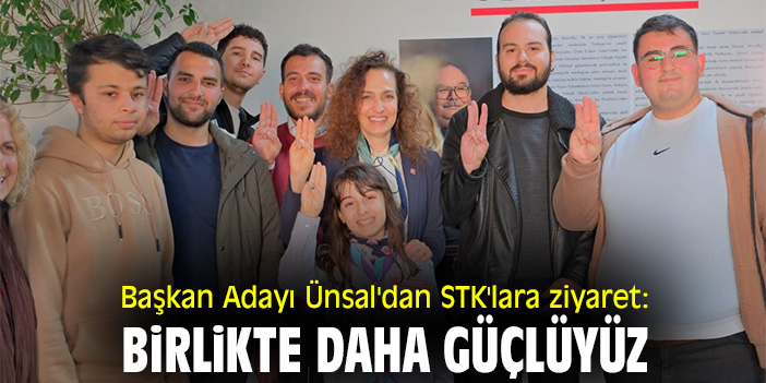 Başkan Adayı Ünsal'dan STK'lara ziyaret: Birlikte daha güçlüyüz