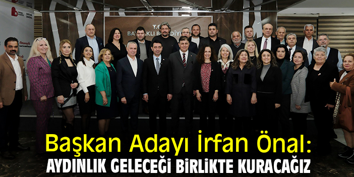 Başkan Adayı İrfan Önal: Aydınlık geleceği birlikte kuracağız