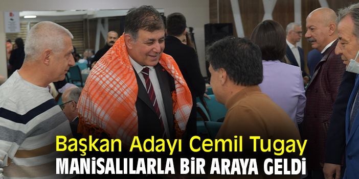 Başkan Adayı Cemil Tugay Manisalılarla bir araya geldi