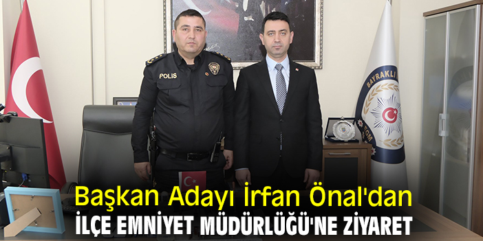 Başkan Adayı İrfan Önal'dan İlçe Emniyet Müdürlüğü'ne ziyaret