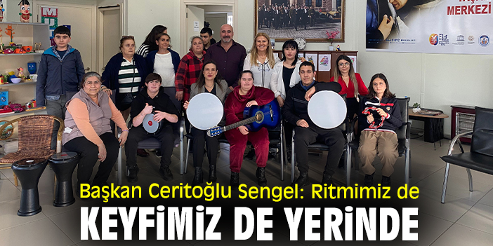 Başkan Ceritoğlu Sengel: Ritmimiz de keyfimiz de yerinde