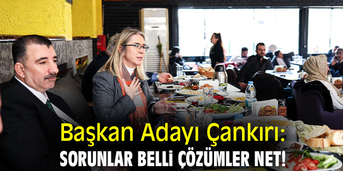 Başkan Adayı Çankırı: Sorunlar belli çözümler net!