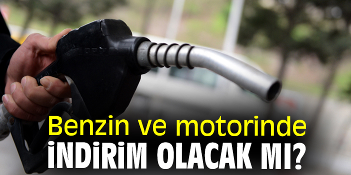 Benzin ve motorinde indirim olacak mı?