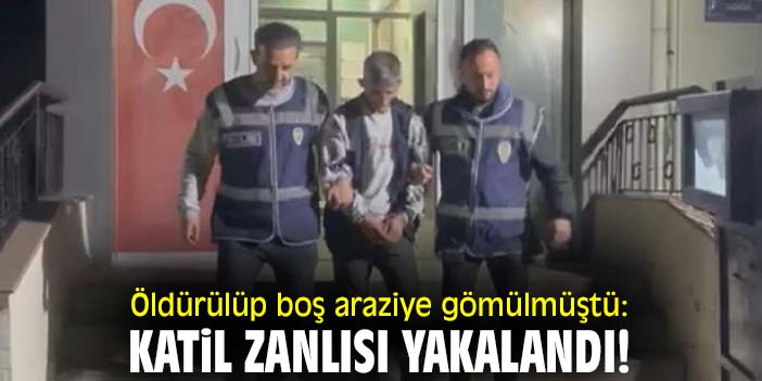 Öldürülüp boş araziye gömülmüştü: Katil zanlısı yakalandı!