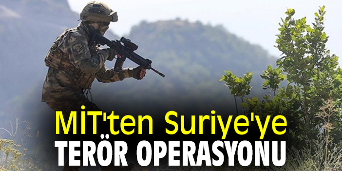 MİT'ten Suriye'ye terör operasyonu