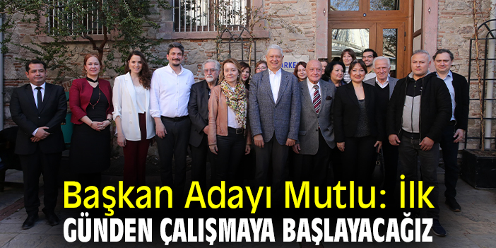 Başkan Adayı Mutlu: İlk günden çalışmaya başlayacağız