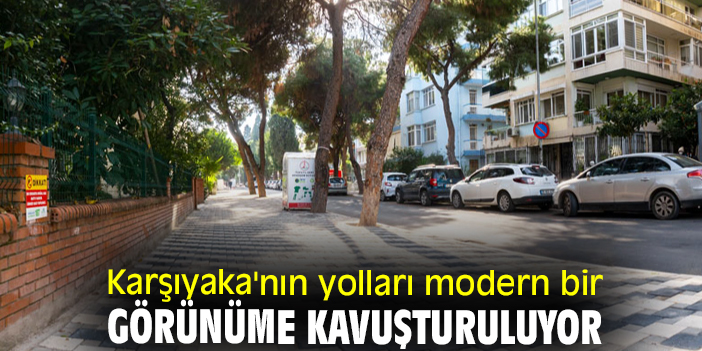 Karşıyaka'nın yolları modern bir görünüme kavuşturuluyor