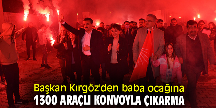 Başkan Kırgöz'den baba ocağına 1300 araçlı konvoyla çıkarma