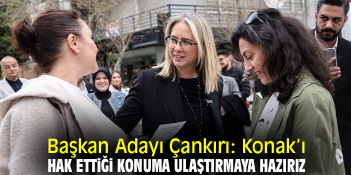 Başkan Adayı Çankırı: Konak’ı hak ettiği konuma ulaştırmaya hazırız