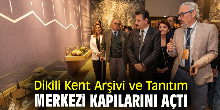 Dikili Kent Arşivi ve Tanıtım Merkezi kapılarını açtı