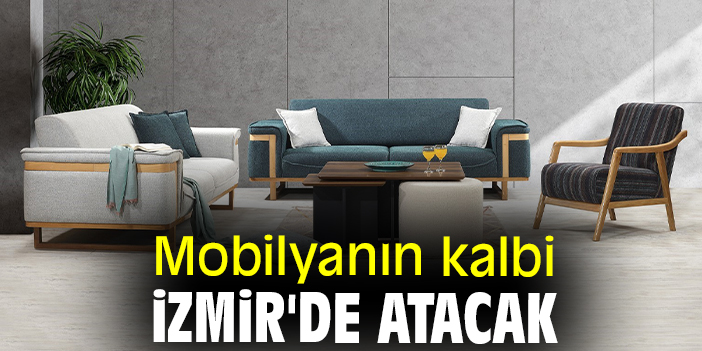 Mobilyanın kalbi İzmir'de atacak