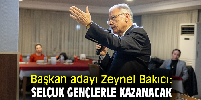 Başkan adayı Zeynel Bakıcı: Selçuk gençlerle kazanacak