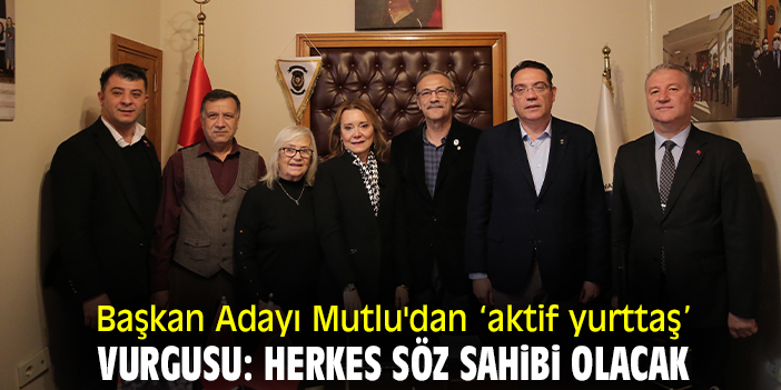 Başkan Adayı Mutlu'dan 'aktif yurttaş' vurgusu: Herkes söz sahibi olacak