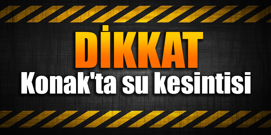 Konak'ta su kesintisi