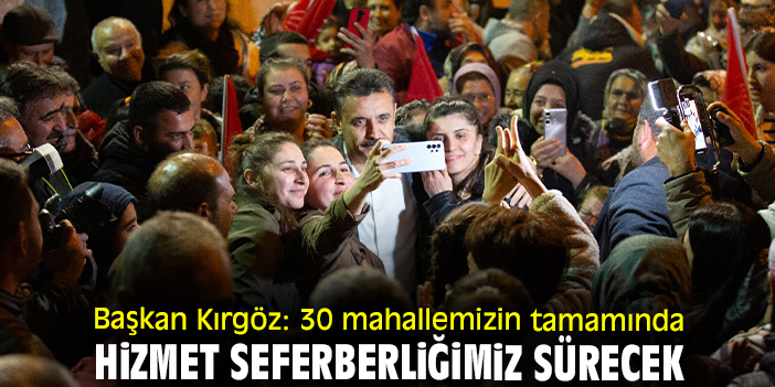 Başkan Kırgöz: 30 mahallemizin tamamında hizmet seferberliğimiz sürecek