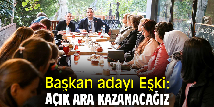 Başkan adayı Eşki: Açık ara kazanacağız