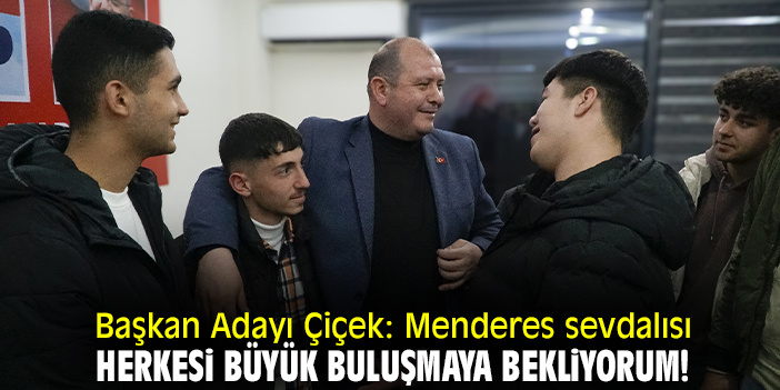 Başkan Adayı Çiçek: Menderes sevdalısı herkesi büyük buluşmaya bekliyorum!