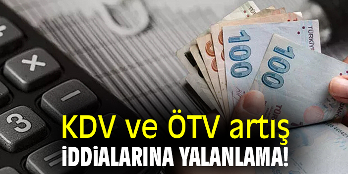KDV ve ÖTV artış iddialarına yalanlama!