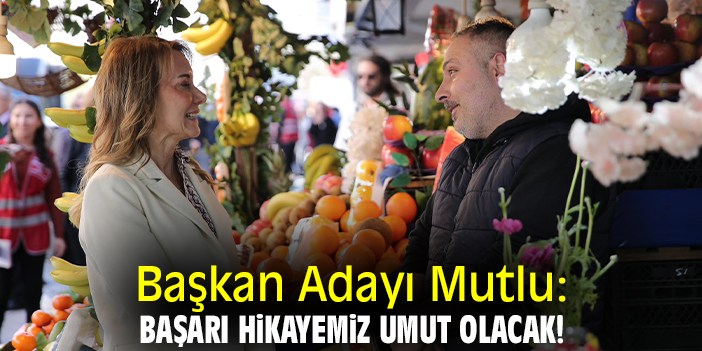 Başkan Adayı Mutlu: Başarı hikayemiz umut olacak!