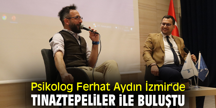 Psikolog Ferhat Aydın İzmir'de Tınaztepeliler ile buluştu
