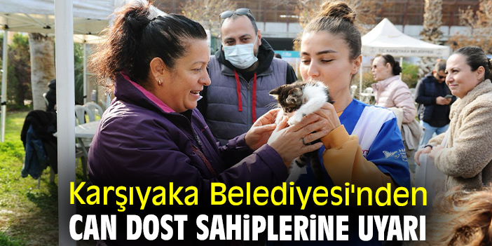 Karşıyaka Belediyesi'nden can dost sahiplerine uyarı