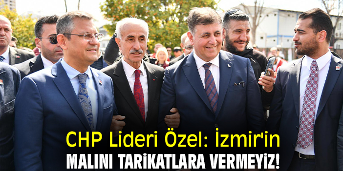 CHP Lideri Özel: İzmir'in malını tarikatlara vermeyiz!