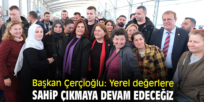 Başkan Çerçioğlu: Yerel değerlere sahip çıkmaya devam edeceğiz