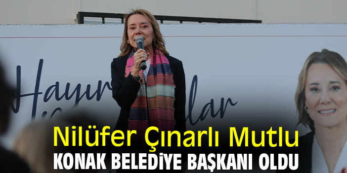 Nilüfer Çınarlı Mutlu Konak Belediye Başkanı oldu