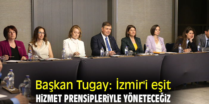 Başkan Tugay: İzmir'i eşit hizmet prensipleriyle yöneteceğiz
