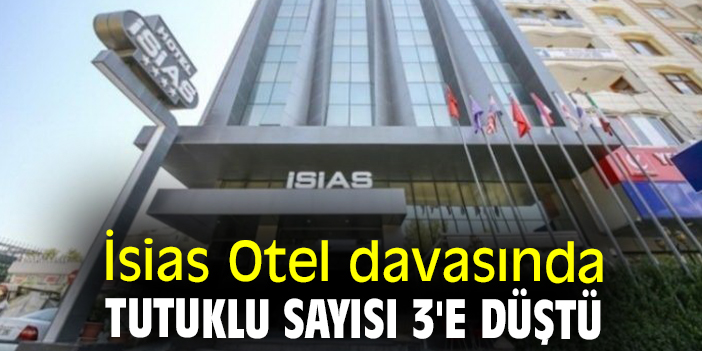 İsias Otel davasında tutuklu sayısı 3'e düştü