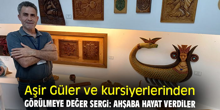 Aşir Güler ve kursiyerlerinden görülmeye değer sergi: Ahşaba hayat verdiler