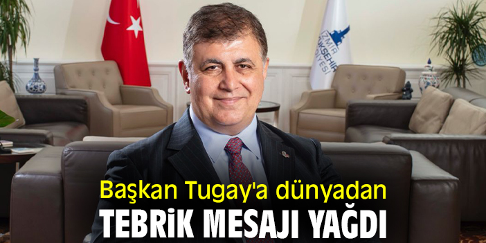 Başkan Tugay'a dünyadan tebrik mesajı yağdı