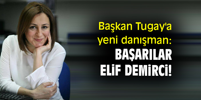 Başkan Tugay'a yeni danışman: Başarılar Elif Demirci!