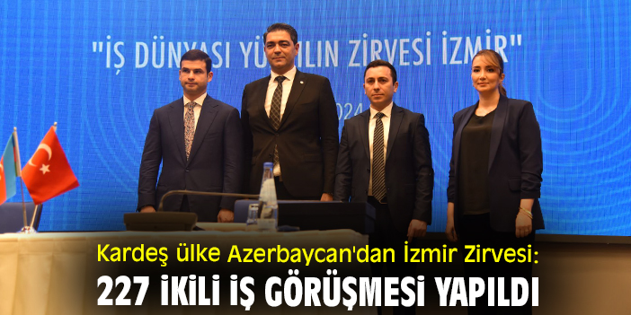 Kardeş ülke Azerbaycan'dan İzmir Zirvesi: 227 ikili iş görüşmesi yapıldı