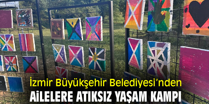 İzmir Büyükşehir Belediyesi’nden ailelere atıksız yaşam kampı
