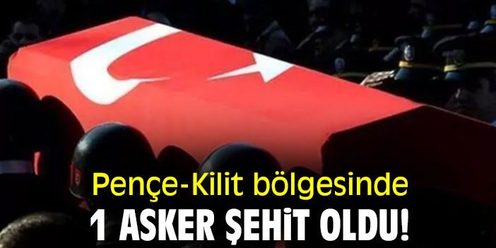 Pençe-Kilit bölgesinde 1 asker şehit oldu