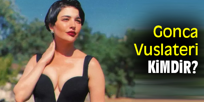 Gonca Vuslateri kimdir?