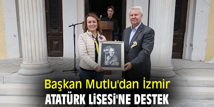 Başkan Mutlu'dan İzmir Atatürk Lisesi'ne destek