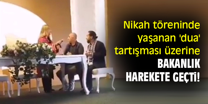 Nikah töreninde yaşanan 'dua' tartışması üzerine bakanlık harekete geçti!