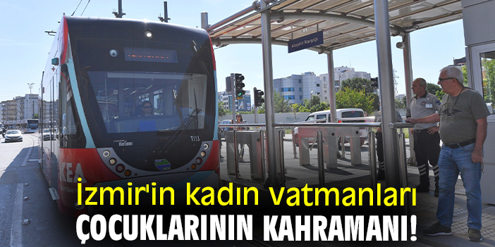 İzmir'in kadın vatmanları çocuklarının kahramanı!