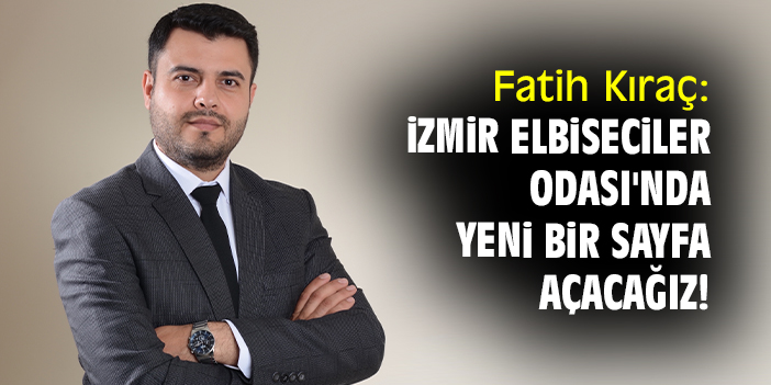 Fatih Kıraç: İzmir Elbiseciler Odası'nda yeni bir sayfa açacağız!