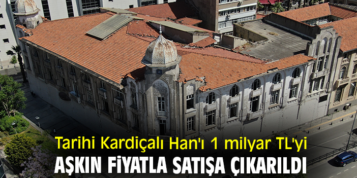 Tarihi Kardiçalı Han'ı 1 milyar TL'yi aşkın fiyatla satışa çıkarıldı