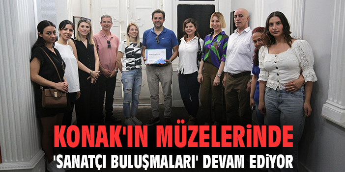 Konak'ın müzelerinde 'Sanatçı Buluşmaları' devam ediyor