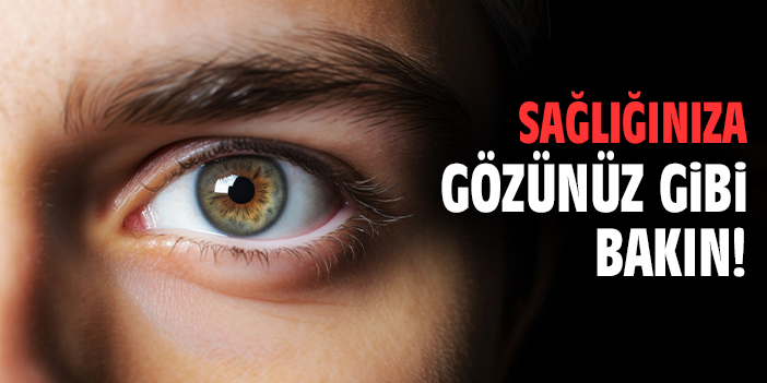 Sağlığınıza gözünüz gibi bakın!