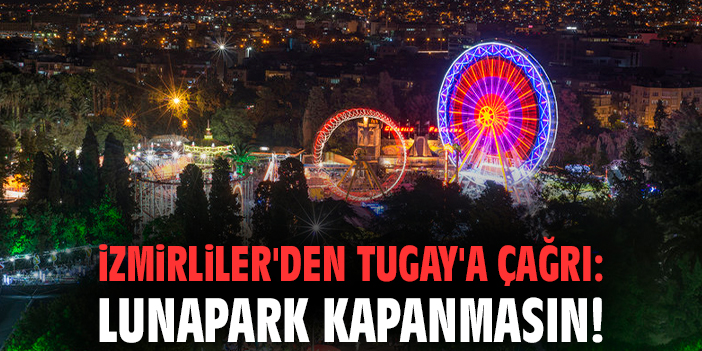 İzmirliler'den Tugay'a çağrı: Lunapark kapanmasın!