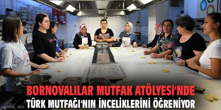 Bornovalılar Mutfak Atölyesi'nde Türk Mutfağı'nın inceliklerini öğreniyor