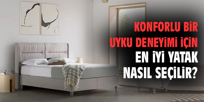 Konforlu Bir Uyku Deneyimi İçin En İyi Yatak Nasıl Seçilir?
