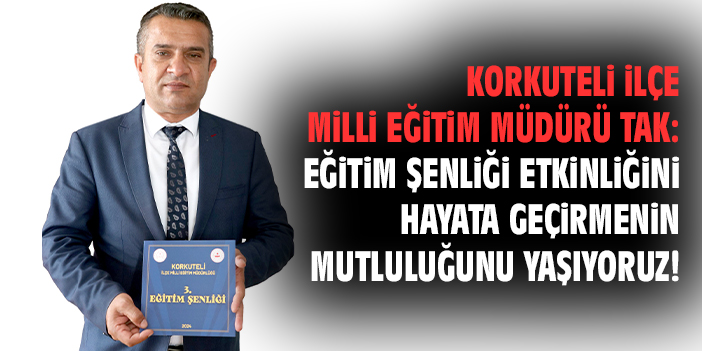 Korkuteli İlçe Milli Eğitim Müdürü Tak: Eğitim şenliği etkinliğini hayata geçirmenin mutluluğunu yaşıyoruz!
