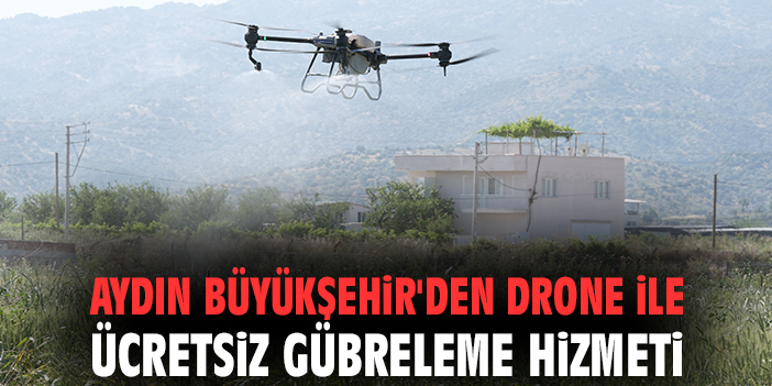 Aydın Büyükşehir'den drone ile ücretsiz gübreleme hizmeti