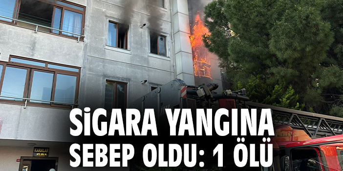 Sigara yangına sebep oldu: 1 ölü
